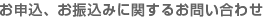 お申込、お振込みに関するお問い合わせ お申込、お振込みに関するお問い合わせ